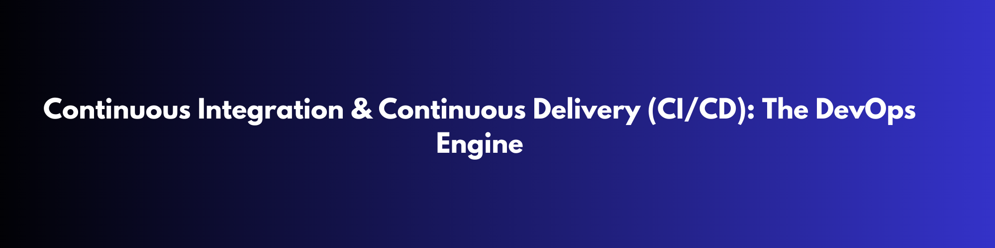 Continuous Integration & Continuous Delivery (CI/CD): The DevOps Engine